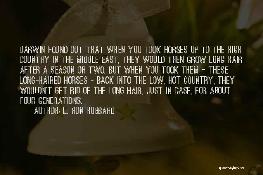 L. Ron Hubbard Quotes: Darwin Found Out That When You Took Horses Up To The High Country In The Middle East, They Would Then