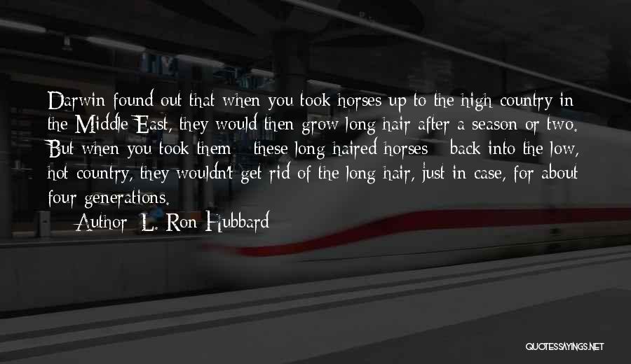 L. Ron Hubbard Quotes: Darwin Found Out That When You Took Horses Up To The High Country In The Middle East, They Would Then