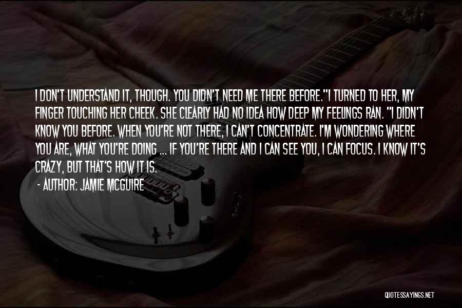 Jamie McGuire Quotes: I Don't Understand It, Though. You Didn't Need Me There Before.i Turned To Her, My Finger Touching Her Cheek. She