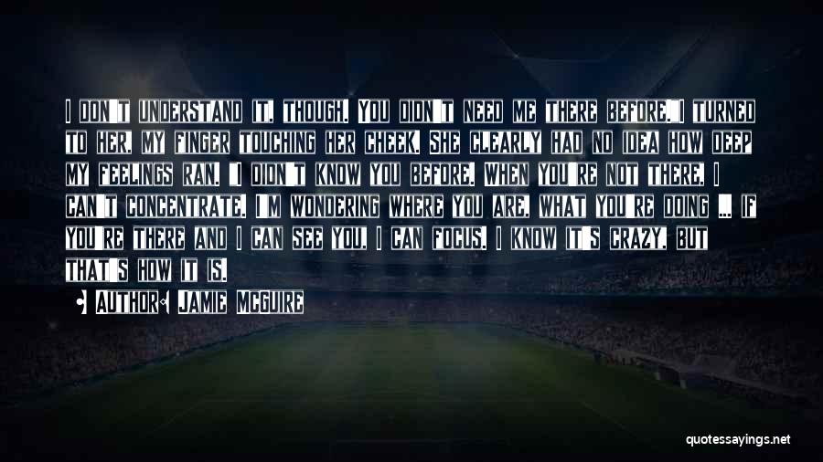 Jamie McGuire Quotes: I Don't Understand It, Though. You Didn't Need Me There Before.i Turned To Her, My Finger Touching Her Cheek. She