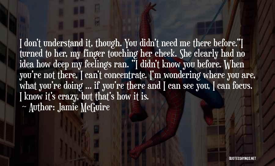 Jamie McGuire Quotes: I Don't Understand It, Though. You Didn't Need Me There Before.i Turned To Her, My Finger Touching Her Cheek. She
