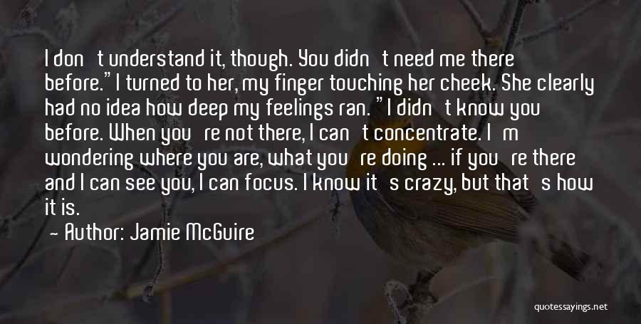 Jamie McGuire Quotes: I Don't Understand It, Though. You Didn't Need Me There Before.i Turned To Her, My Finger Touching Her Cheek. She