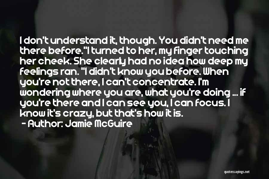 Jamie McGuire Quotes: I Don't Understand It, Though. You Didn't Need Me There Before.i Turned To Her, My Finger Touching Her Cheek. She