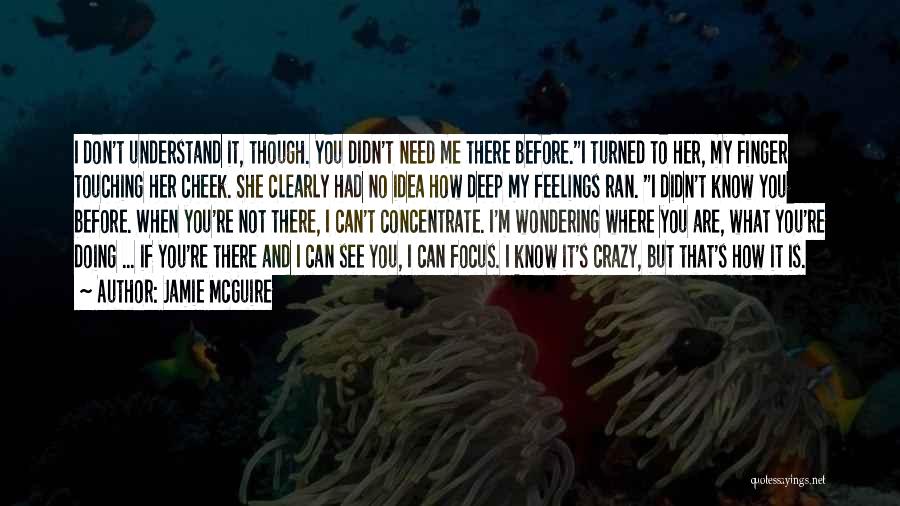 Jamie McGuire Quotes: I Don't Understand It, Though. You Didn't Need Me There Before.i Turned To Her, My Finger Touching Her Cheek. She