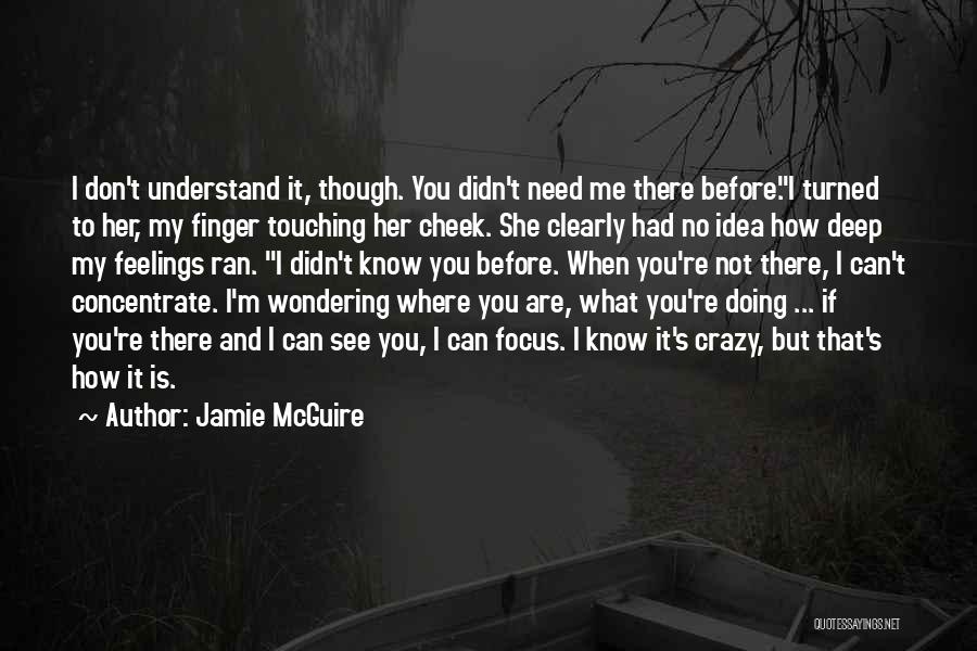 Jamie McGuire Quotes: I Don't Understand It, Though. You Didn't Need Me There Before.i Turned To Her, My Finger Touching Her Cheek. She