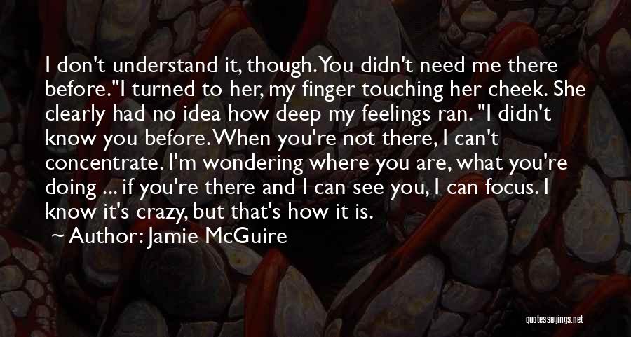 Jamie McGuire Quotes: I Don't Understand It, Though. You Didn't Need Me There Before.i Turned To Her, My Finger Touching Her Cheek. She