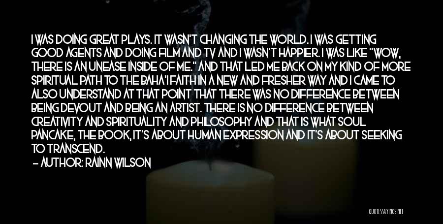 Rainn Wilson Quotes: I Was Doing Great Plays. It Wasn't Changing The World. I Was Getting Good Agents And Doing Film And Tv