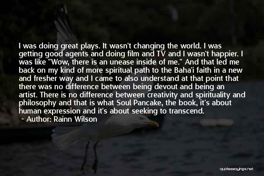 Rainn Wilson Quotes: I Was Doing Great Plays. It Wasn't Changing The World. I Was Getting Good Agents And Doing Film And Tv