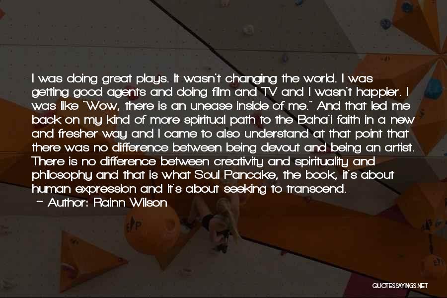 Rainn Wilson Quotes: I Was Doing Great Plays. It Wasn't Changing The World. I Was Getting Good Agents And Doing Film And Tv