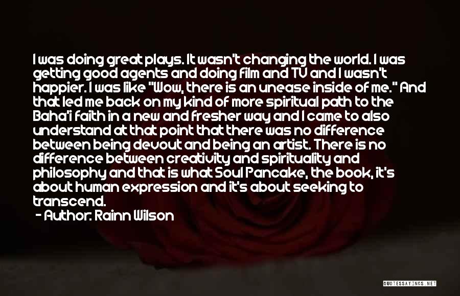 Rainn Wilson Quotes: I Was Doing Great Plays. It Wasn't Changing The World. I Was Getting Good Agents And Doing Film And Tv