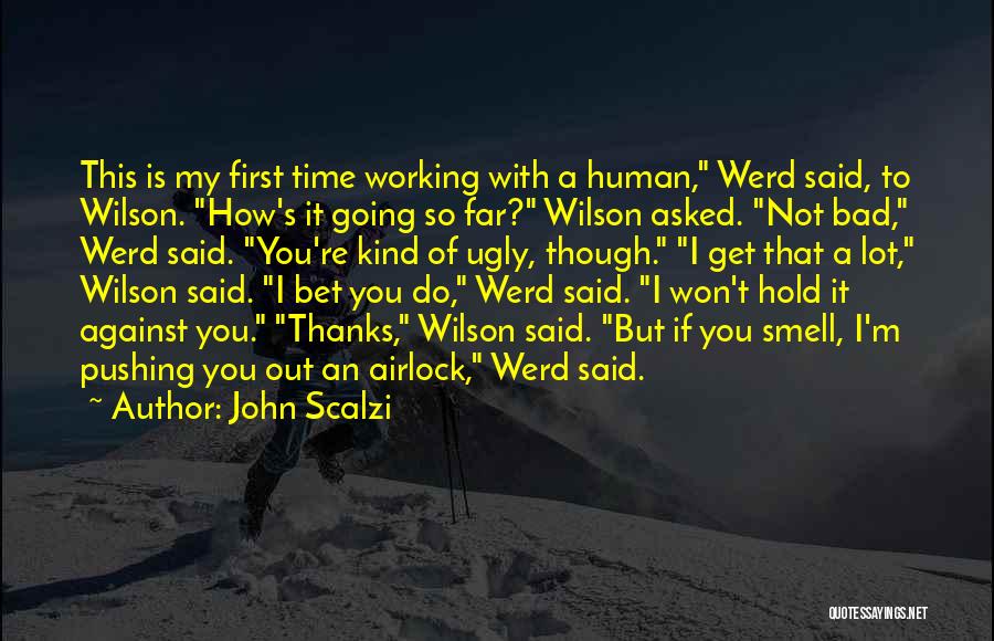 John Scalzi Quotes: This Is My First Time Working With A Human, Werd Said, To Wilson. How's It Going So Far? Wilson Asked.