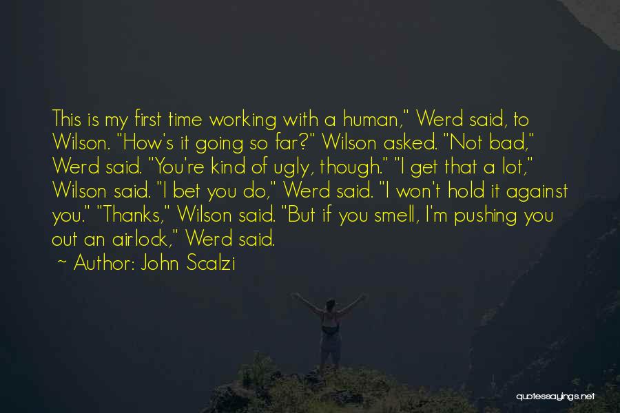 John Scalzi Quotes: This Is My First Time Working With A Human, Werd Said, To Wilson. How's It Going So Far? Wilson Asked.