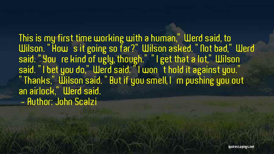 John Scalzi Quotes: This Is My First Time Working With A Human, Werd Said, To Wilson. How's It Going So Far? Wilson Asked.