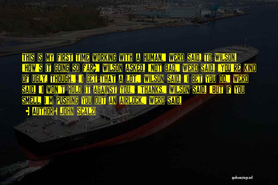 John Scalzi Quotes: This Is My First Time Working With A Human, Werd Said, To Wilson. How's It Going So Far? Wilson Asked.
