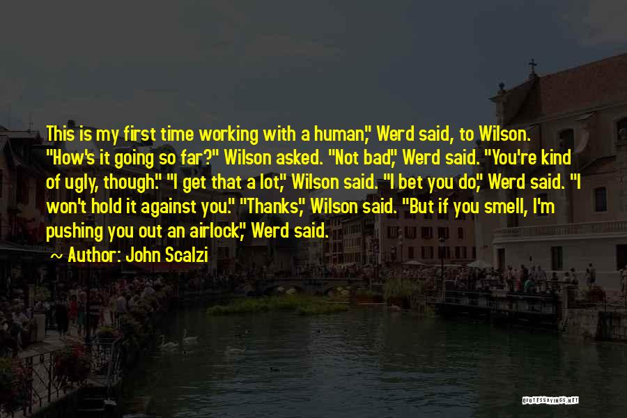 John Scalzi Quotes: This Is My First Time Working With A Human, Werd Said, To Wilson. How's It Going So Far? Wilson Asked.