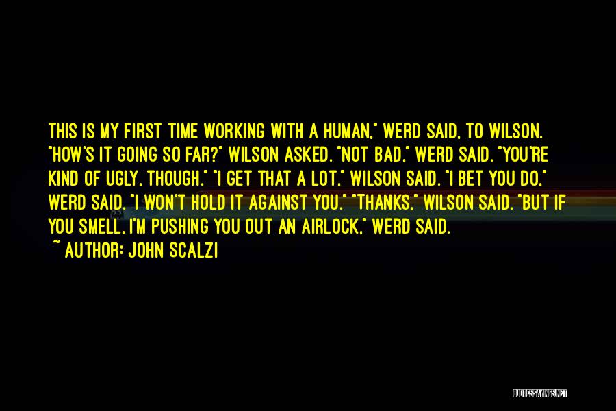 John Scalzi Quotes: This Is My First Time Working With A Human, Werd Said, To Wilson. How's It Going So Far? Wilson Asked.