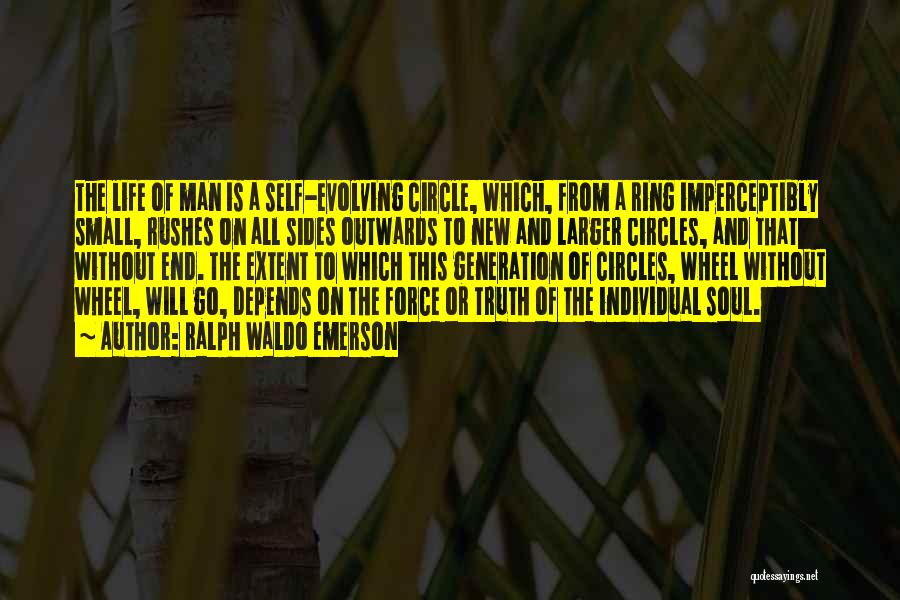 Ralph Waldo Emerson Quotes: The Life Of Man Is A Self-evolving Circle, Which, From A Ring Imperceptibly Small, Rushes On All Sides Outwards To