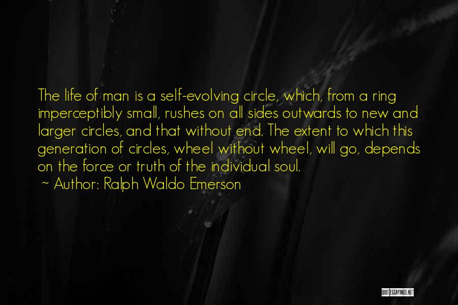 Ralph Waldo Emerson Quotes: The Life Of Man Is A Self-evolving Circle, Which, From A Ring Imperceptibly Small, Rushes On All Sides Outwards To