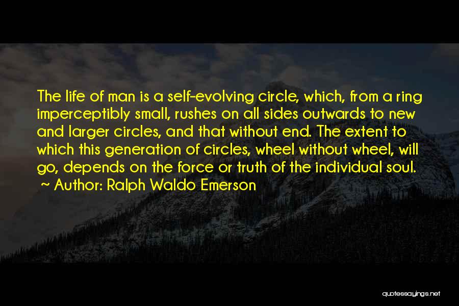 Ralph Waldo Emerson Quotes: The Life Of Man Is A Self-evolving Circle, Which, From A Ring Imperceptibly Small, Rushes On All Sides Outwards To