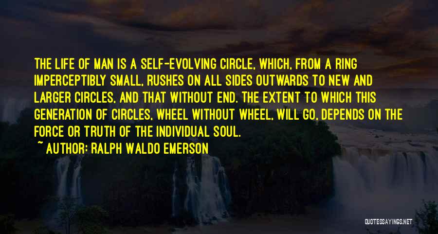 Ralph Waldo Emerson Quotes: The Life Of Man Is A Self-evolving Circle, Which, From A Ring Imperceptibly Small, Rushes On All Sides Outwards To