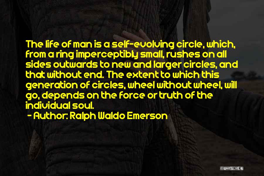Ralph Waldo Emerson Quotes: The Life Of Man Is A Self-evolving Circle, Which, From A Ring Imperceptibly Small, Rushes On All Sides Outwards To