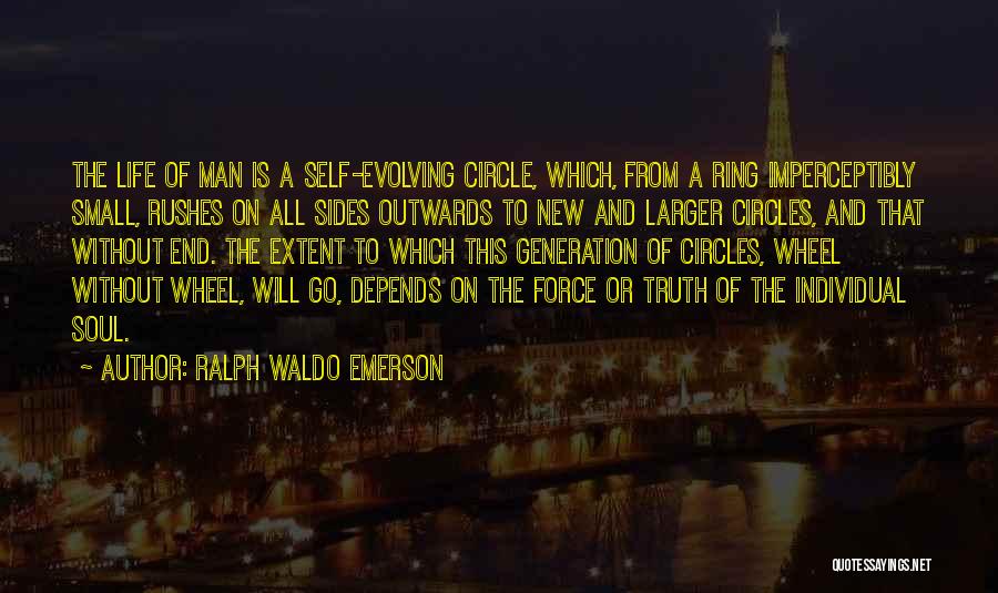 Ralph Waldo Emerson Quotes: The Life Of Man Is A Self-evolving Circle, Which, From A Ring Imperceptibly Small, Rushes On All Sides Outwards To