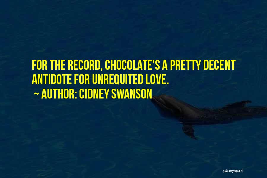 Cidney Swanson Quotes: For The Record, Chocolate's A Pretty Decent Antidote For Unrequited Love.