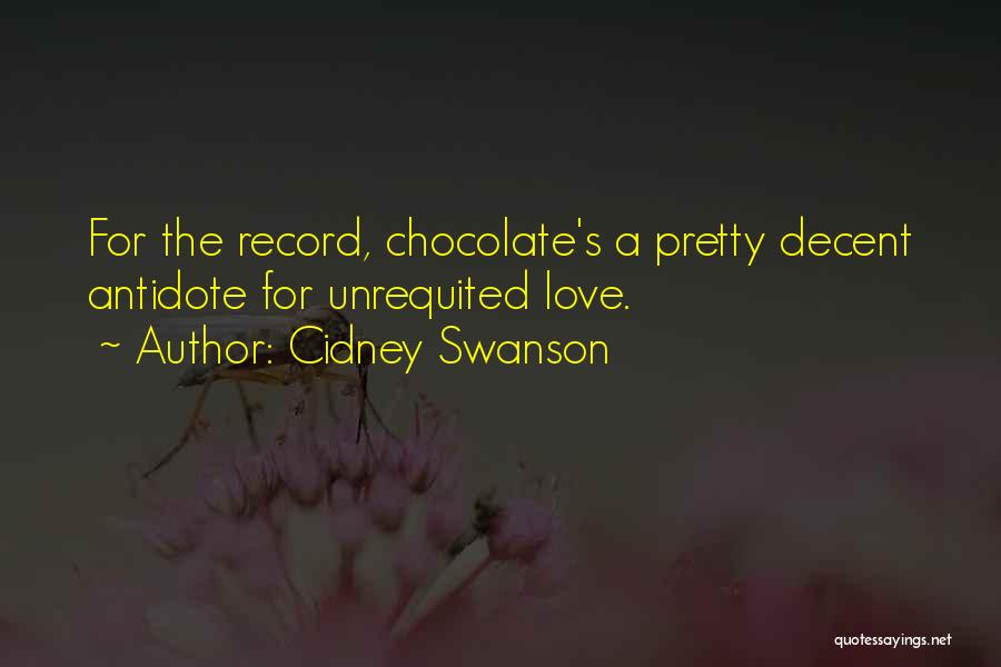 Cidney Swanson Quotes: For The Record, Chocolate's A Pretty Decent Antidote For Unrequited Love.