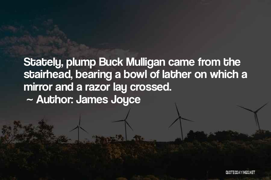 James Joyce Quotes: Stately, Plump Buck Mulligan Came From The Stairhead, Bearing A Bowl Of Lather On Which A Mirror And A Razor