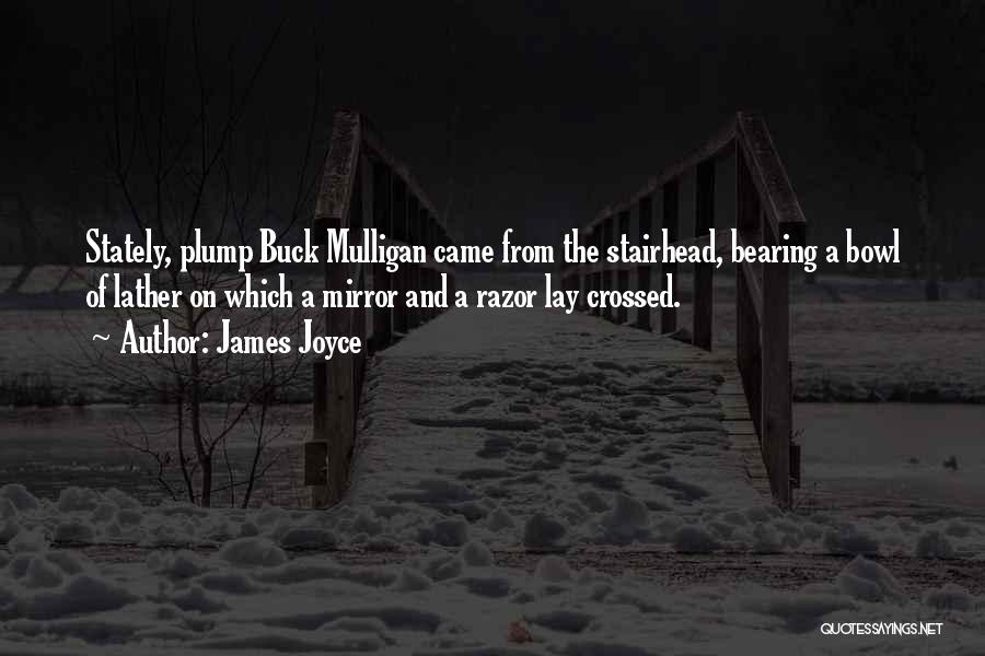 James Joyce Quotes: Stately, Plump Buck Mulligan Came From The Stairhead, Bearing A Bowl Of Lather On Which A Mirror And A Razor