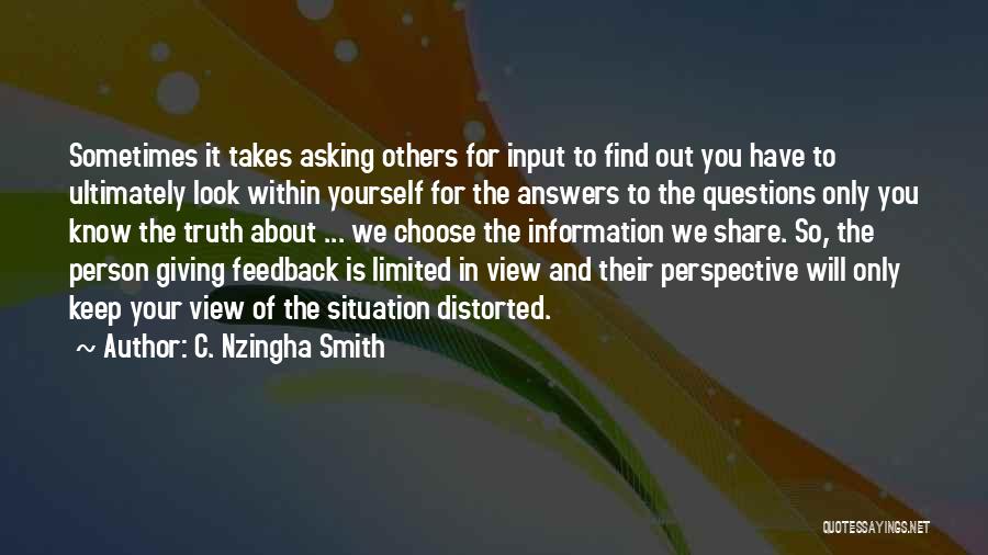 C. Nzingha Smith Quotes: Sometimes It Takes Asking Others For Input To Find Out You Have To Ultimately Look Within Yourself For The Answers