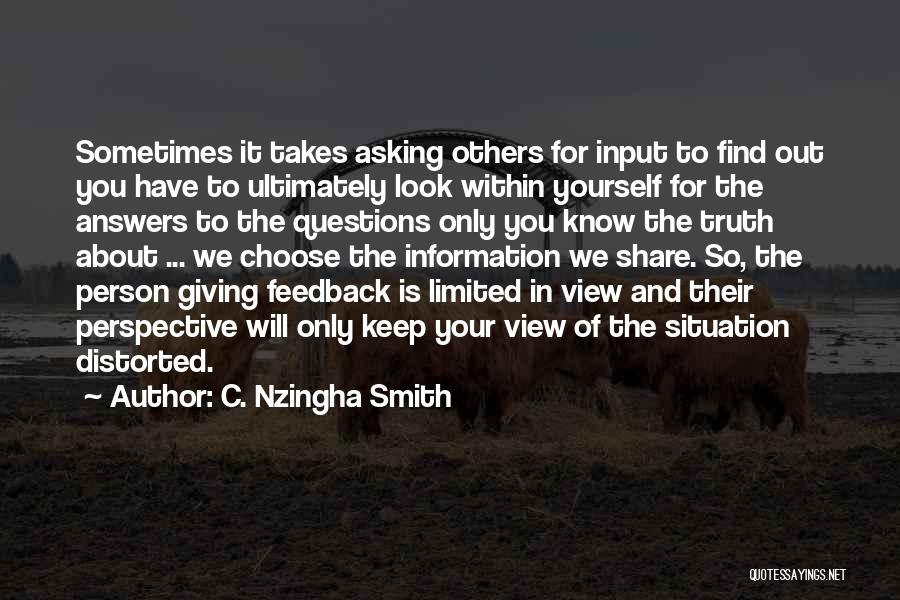 C. Nzingha Smith Quotes: Sometimes It Takes Asking Others For Input To Find Out You Have To Ultimately Look Within Yourself For The Answers