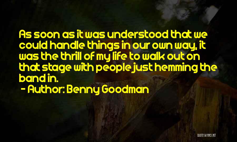 Benny Goodman Quotes: As Soon As It Was Understood That We Could Handle Things In Our Own Way, It Was The Thrill Of