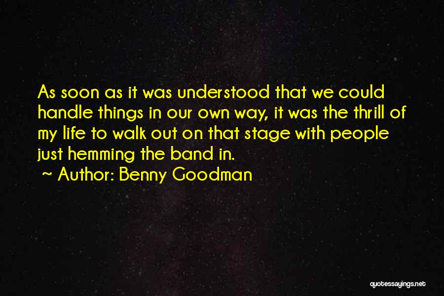 Benny Goodman Quotes: As Soon As It Was Understood That We Could Handle Things In Our Own Way, It Was The Thrill Of