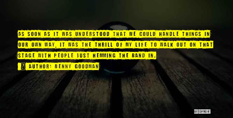 Benny Goodman Quotes: As Soon As It Was Understood That We Could Handle Things In Our Own Way, It Was The Thrill Of