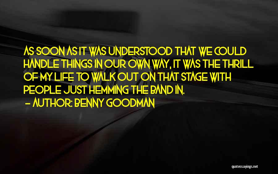 Benny Goodman Quotes: As Soon As It Was Understood That We Could Handle Things In Our Own Way, It Was The Thrill Of