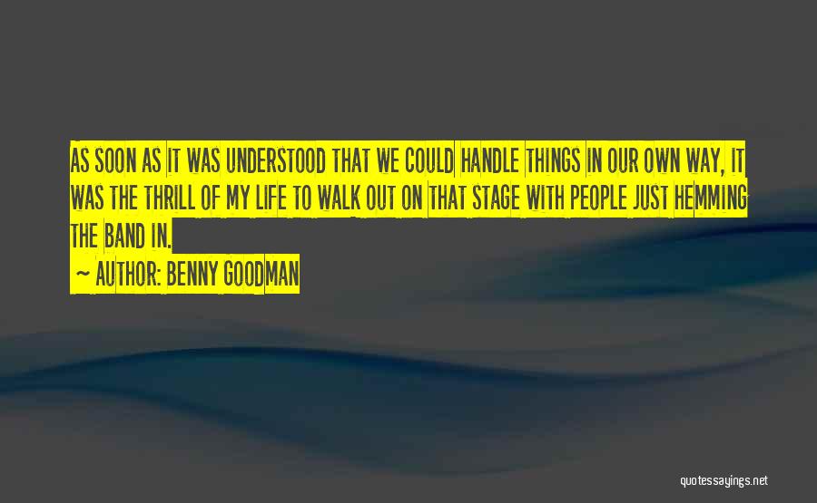 Benny Goodman Quotes: As Soon As It Was Understood That We Could Handle Things In Our Own Way, It Was The Thrill Of