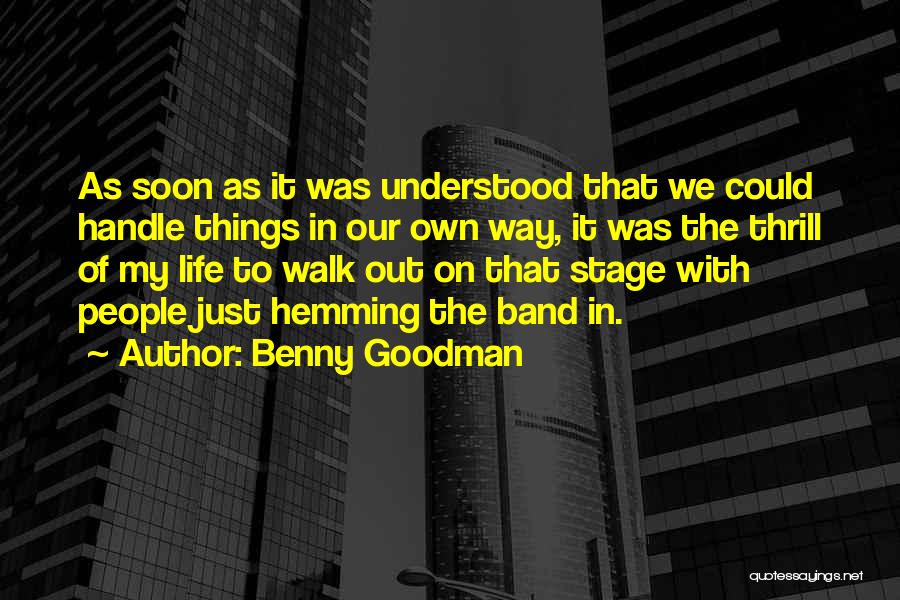 Benny Goodman Quotes: As Soon As It Was Understood That We Could Handle Things In Our Own Way, It Was The Thrill Of