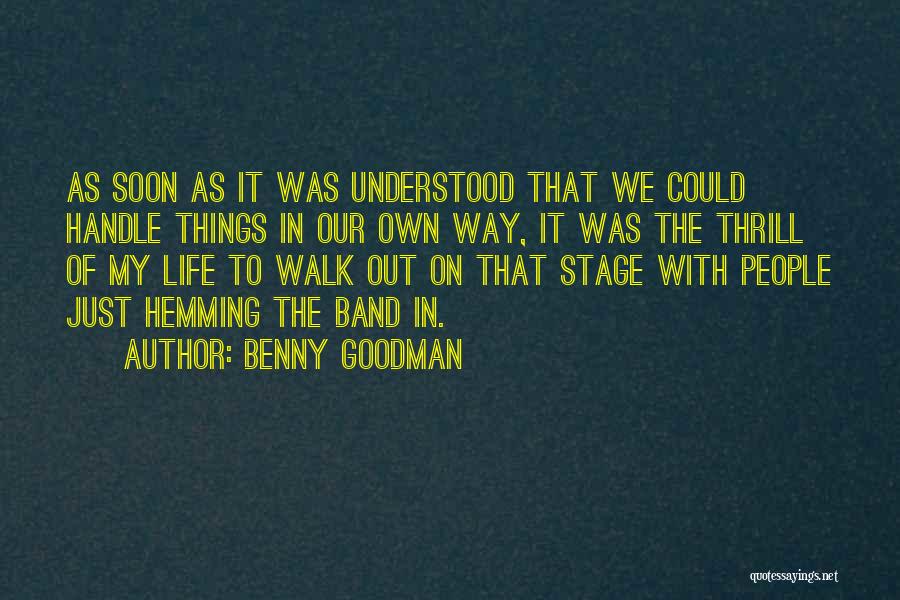 Benny Goodman Quotes: As Soon As It Was Understood That We Could Handle Things In Our Own Way, It Was The Thrill Of