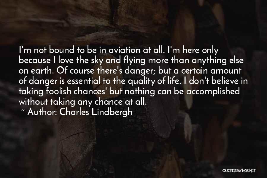 Charles Lindbergh Quotes: I'm Not Bound To Be In Aviation At All. I'm Here Only Because I Love The Sky And Flying More
