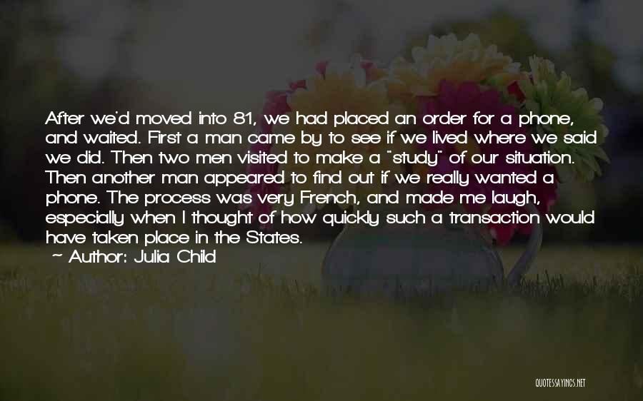 Julia Child Quotes: After We'd Moved Into 81, We Had Placed An Order For A Phone, And Waited. First A Man Came By