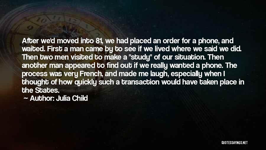 Julia Child Quotes: After We'd Moved Into 81, We Had Placed An Order For A Phone, And Waited. First A Man Came By