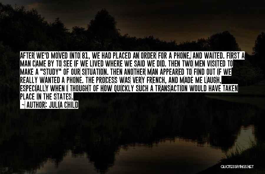 Julia Child Quotes: After We'd Moved Into 81, We Had Placed An Order For A Phone, And Waited. First A Man Came By