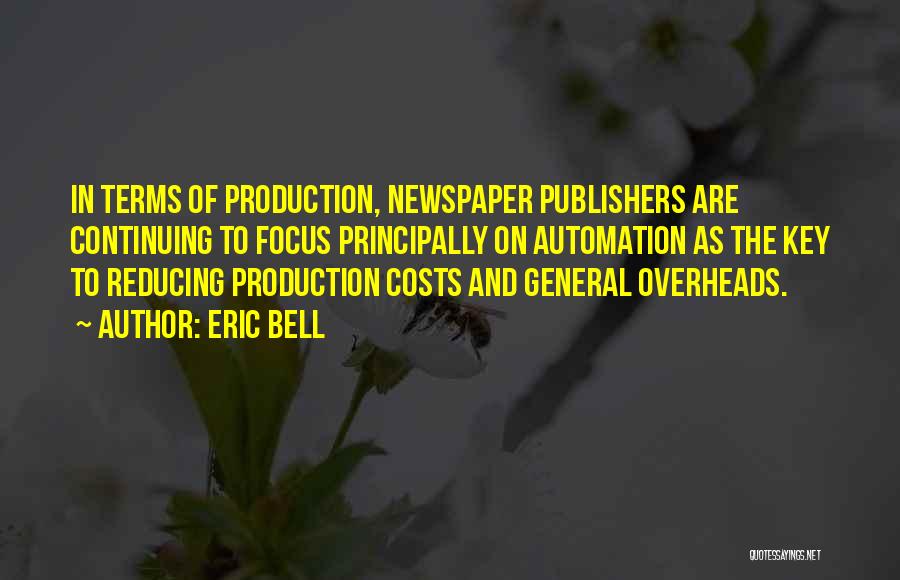 Eric Bell Quotes: In Terms Of Production, Newspaper Publishers Are Continuing To Focus Principally On Automation As The Key To Reducing Production Costs