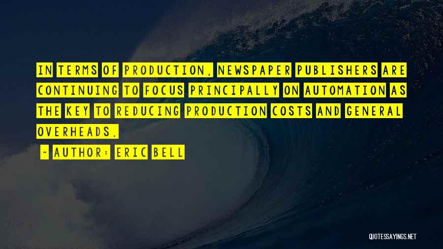 Eric Bell Quotes: In Terms Of Production, Newspaper Publishers Are Continuing To Focus Principally On Automation As The Key To Reducing Production Costs