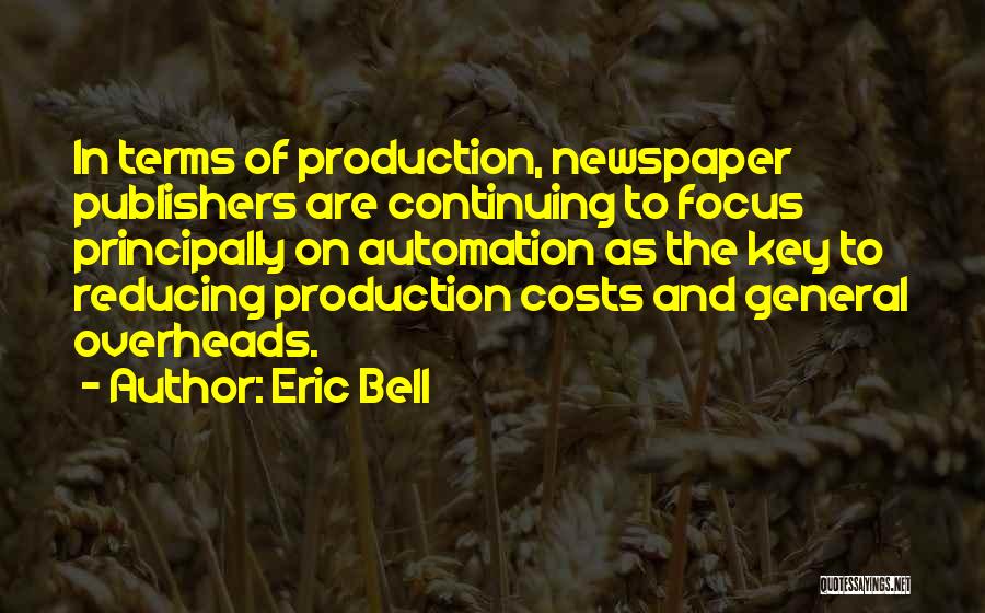 Eric Bell Quotes: In Terms Of Production, Newspaper Publishers Are Continuing To Focus Principally On Automation As The Key To Reducing Production Costs