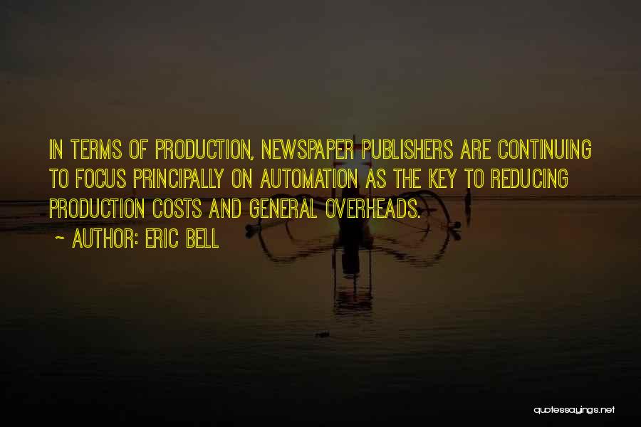 Eric Bell Quotes: In Terms Of Production, Newspaper Publishers Are Continuing To Focus Principally On Automation As The Key To Reducing Production Costs