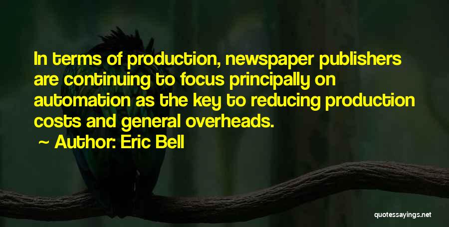 Eric Bell Quotes: In Terms Of Production, Newspaper Publishers Are Continuing To Focus Principally On Automation As The Key To Reducing Production Costs