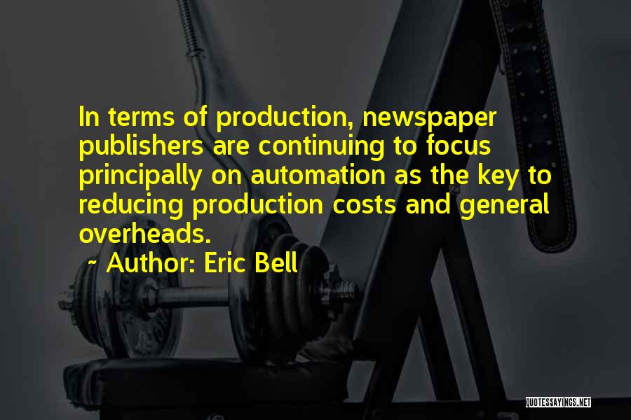 Eric Bell Quotes: In Terms Of Production, Newspaper Publishers Are Continuing To Focus Principally On Automation As The Key To Reducing Production Costs