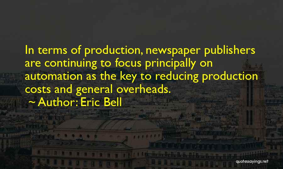 Eric Bell Quotes: In Terms Of Production, Newspaper Publishers Are Continuing To Focus Principally On Automation As The Key To Reducing Production Costs